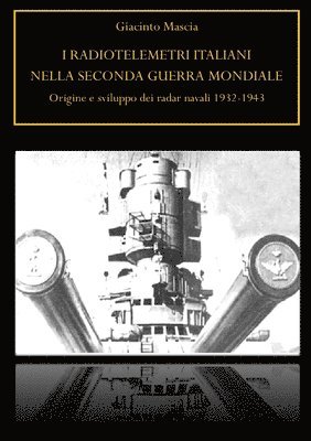 I radiotelemetri italiani nella seconda guerra mondiale. Origine e sviluppo dei radar navali 1932-1943 1