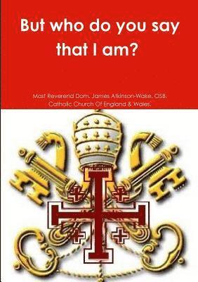 Most Reverend Dom J Atkinson-Wake Osb, Most Reverend Dom J. Atkinson-Wake Osb, Most Reverend Dom. J Atkinson-Wake. OSB - But who do you say that I am?, Häftad
