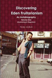 bokomslag Discovering Eden Fruitarianism - An Autobiography - Volume One