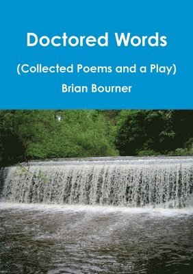 Brian Bourner - Doctored Words (The Collected Poems and a Play), Häftad