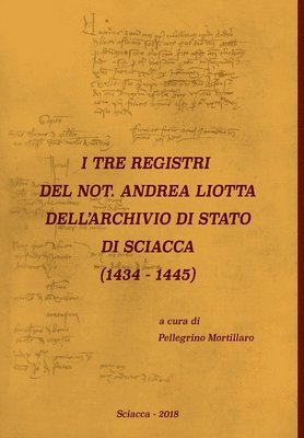 I Tre Registri del Not. Andrea Liotta Dell'archivio Di Stato Di Sciacca (1434-1445) 1