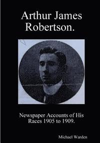 bokomslag Arthur James Robertson. Newspaper Accounts of His Races 1905 to 1909.
