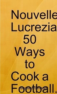 bokomslag Nouvelle Lucrezia 50 Ways to Cook a Football.