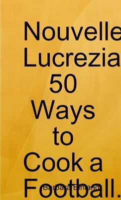 Nouvelle Lucrezia 50 Ways to Cook a Football. 1