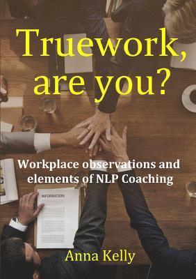 bokomslag Truework, are you? Workplace observations and elements of NLP Coaching