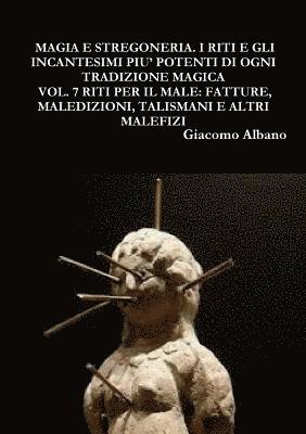 Magia Pratica E Stregoneria. I Riti E Gli Incantesimi Piu' Potenti Di Ogni Tradizione Magica Vol. 7 Riti Per Il Male 1