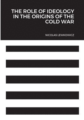 The Role of Ideology in the Origins of the Cold War 1