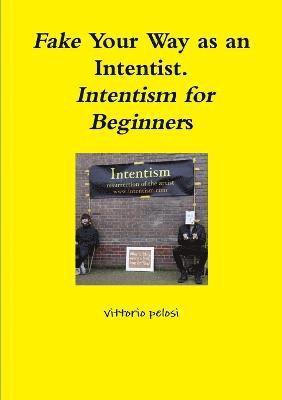 Fake Your Way as an Intentist. Intentism for Beginners 1