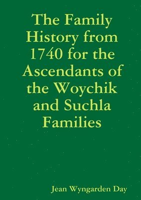 bokomslag The Family History from 1740 for the Ascendants of the Woychik and Suchla Families