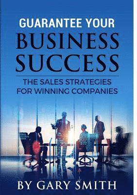 bokomslag Guarantee Your Business Success The Sales Strategies for Winning Companies