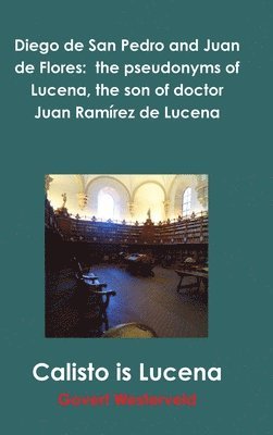 Govert Westerveld - Diego de San Pedro and Juan de Flores:  the pseudonyms of Lucena, the son of doctor Juan Ramírez de Lucena, Inbunden