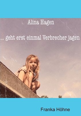 Alina Hagen...geht erst einmal Verbrecher jagen! 1