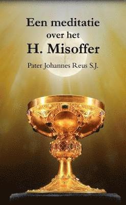 Pater Johannes Reus S.J. - Een meditatie over het H. Misoffer, Häftad
