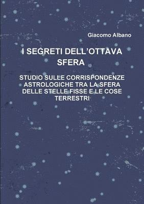 bokomslag I SEGRETI DELLOTTAVA SFERA    STUDIO SULLE CORRISPONDENZE ASTROLOGICHE TRA LA SFERA DELLE STELLE FISSE E LE COSE TERRESTRI