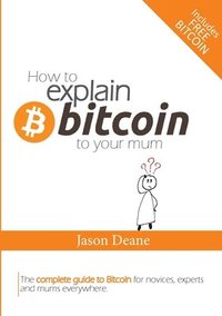 bokomslag How to EXPLAIN BITCOIN to your mum