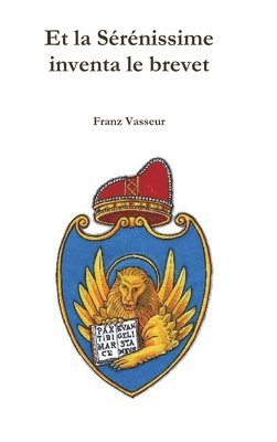 Franz Vasseur - Et la Sérénissime inventa le brevet, Inbunden