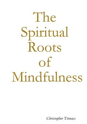 The Spiritual Roots of Mindfulness 1