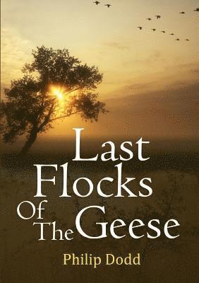 Philip Dodd - Last Flocks of the Geese, Häftad