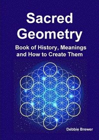 bokomslag Sacred Geometry Book of History, Meanings and How to Create Them