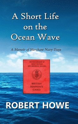 Robert Howe - Short Life on the Ocean Wave, Inbunden