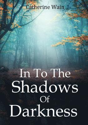 Catherine Wain - In To The Shadows Of Darkness, Häftad