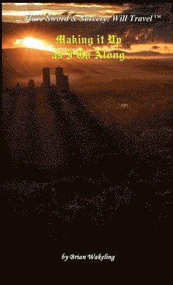 Brian Wakeling - Making it Up as I Go Along, Häftad