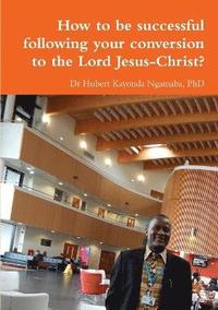 bokomslag How to be successful following your conversion to the Lord Jesus-Christ?