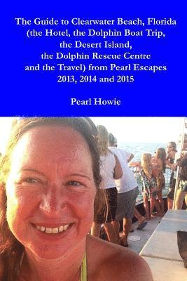 Guide to Clearwater Beach, Florida (the Hotel, the Dolphin Boat Trip, the Desert Island, the Dolphin Rescue Centre and the Travel) from Pearl Escapes 2013, 2014 and 2015