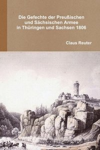 bokomslag Die Gefechte der preuischen und schsischen Armee in Thringen und Sachsen 1806