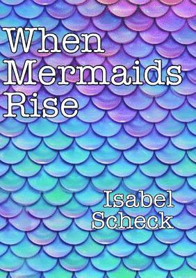 Isabel Scheck - When Mermaids Rise, Häftad