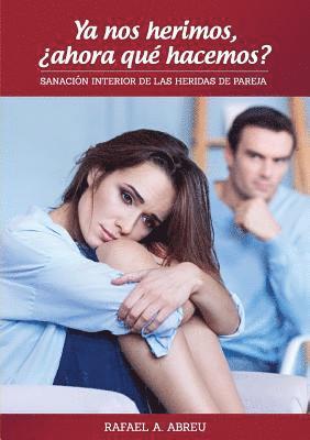 Ya nos herimos, ¿ahora qué hacemos? Sanación Interior de las Heridas de Pareja 1