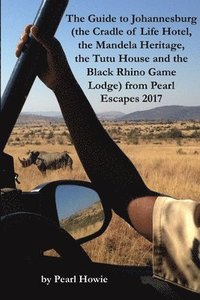 bokomslag Guide to Johannesburg (the Cradle of Life Hotel, the Mandela Heritage, the Tutu House and the Black Rhino Game Lodge) from Pearl Escapes 2017