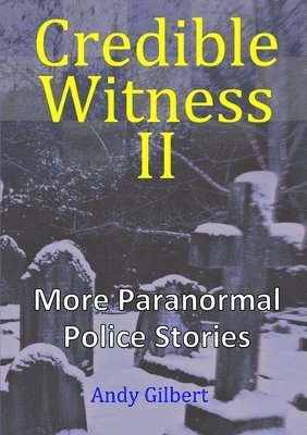 Andy Gilbert - Credible Witness II:  More Paranormal Police Stories, Häftad
