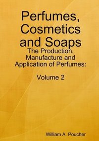 bokomslag Perfumes, Cosmetics and Soaps: The Production, Manufacture and Application of Perfumes: Volume 2