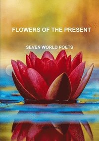 bokomslag Flowers of the present SEVEN WORLD POETS