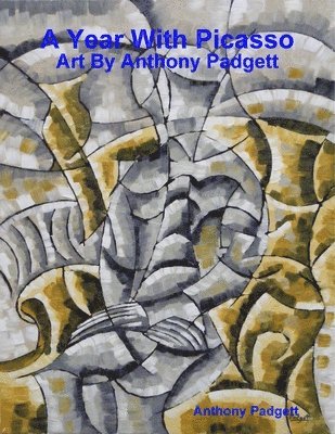 A Year With Picasso - Art By Anthony Padgett 1