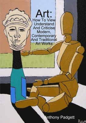 bokomslag Art: How To View Understand And Criticise Modern, Contemporary And Traditional Art Works