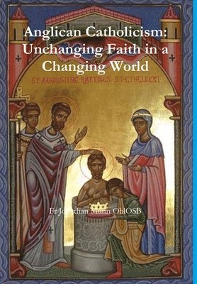 Anglican Catholicism: Unchanging Faith in a Changing World 1