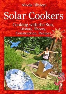 Solar Cookers. Cooking with the Sun, History, Theory, Construction, Recipes 1