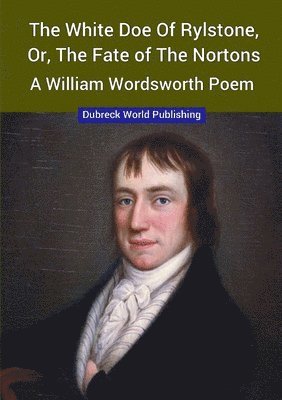 White Doe of Rylstone, or, The Fate of the Nortons, a William Wordsworth Poem