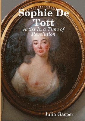 Julia Gasper - Sophie De Tott: Artist In a Time of Revolution, Häftad
