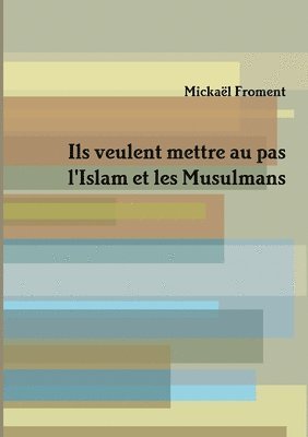 Ils veulent mettre au pas l'Islam et les Musulmans 1