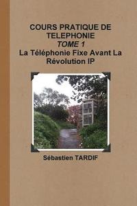 bokomslag COURS PRATIQUE DE TELEPHONIE _ TOME 1 La Tlphonie Fixe Avant La Rvolution IP