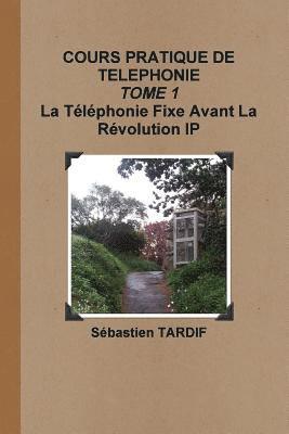 COURS PRATIQUE DE TELEPHONIE _ TOME 1 La Tlphonie Fixe Avant La Rvolution IP 1