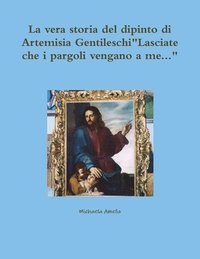 bokomslag La Vera Storia Del Dipinto Di Artemisia Gentileschi'Lasciate Che I Pargoli Vengano a Me...'