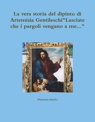 bokomslag Vera Storia Del Dipinto Di Artemisia Gentileschi"Lasciate Che I Pargoli Vengano a Me..."