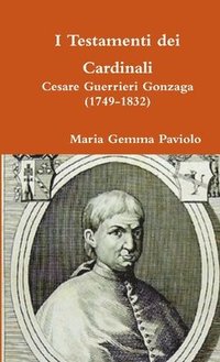bokomslag I Testamenti Dei Cardinali: Cesare Guerrieri Gonzaga (1749-1832)