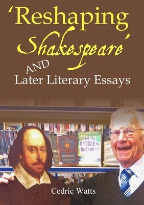 Cedric Watts - 'Reshaping Shakespeare' and Later Literary Essays, Häftad