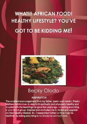 Becky Olodo - What!!! African Food! Healthy Lifestyle? You've Got to Be Kidding Me!, Häftad