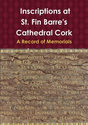 Inscriptions at St. Fin Barres Cathedral Cork: A Record of Memorials 1